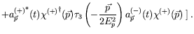 $\displaystyle + {a^{(+)}_{\vec{p}}}^*(t) {\chi^{(+)}}^\dagger(\vec{p}) \tau_3
\...
...ec{p}}{2E_p^2}\right) a^{(-)}_{\vec{p}}(t)
\chi^{(+)}(\vec{p}) \left. \right] .$