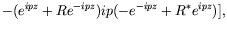 $\displaystyle - (e^{ipz} + Re^{-ipz})ip(-e^{-ipz} + R^*e^{ipz})] ,$