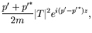 $\displaystyle \frac{p^\prime+{p^\prime}^*}{2m} \vert T\vert^2
e^{i(p^\prime-{p^\prime}^*)z} ,$