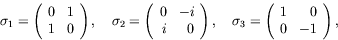 \begin{displaymath}
\sigma_1 = \left( \begin{array}{rr} 0 & 1 \\ 1 & 0 \end{arra...
... \left( \begin{array}{rr} 1 & 0 \\ 0 & -1 \end{array} \right),
\end{displaymath}