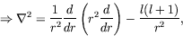 \begin{displaymath}
\Rightarrow \nabla^2 = \frac{1}{r^2} \frac{d}{dr} \left( r^2 \frac{d}{dr}
\right) - \frac{l(l+1)}{r^2} ,
\end{displaymath}