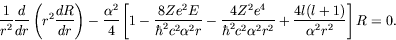 \begin{displaymath}
\frac{1}{r^2} \frac{d}{dr} \left( r^2\frac{dR}{dr} \right)
...
...c^2\alpha^2r^2} + \frac{4l(l+1)}{\alpha^2r^2}
\right] R = 0 .
\end{displaymath}