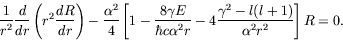 \begin{displaymath}
\frac{1}{r^2} \frac{d}{dr} \left( r^2\frac{dR}{dr} \right)
...
...ha^2r} -
4\frac{\gamma^2-l(l+1)}{\alpha^2r^2} \right] R = 0 .
\end{displaymath}