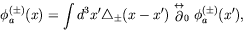 \begin{displaymath}
\phi_a^{(\pm)}(x) = \int d^3x^\prime \triangle_{\pm}(x-x^\pr...
...ackrel{\leftrightarrow}{\partial}_0 \phi_a^{(\pm)}(x^\prime) ,
\end{displaymath}