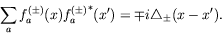 \begin{displaymath}
\sum_a f_a^{(\pm)}(x) {f_a^{(\pm)}}^*(x^\prime) = \mp i\triangle_{\pm}
(x-x^\prime) .
\end{displaymath}