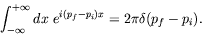 \begin{displaymath}
\int_{-\infty}^{+\infty} dx\ e^{i(p_f-p_i)x} = 2\pi\delta(p_f-p_i) .
\end{displaymath}