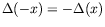 $\Delta(-x) = -\Delta(x)$