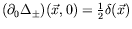 $(\partial_0\Delta_{\pm})(\vec{x},0) = \frac{1}{2}\delta(\vec{x})$