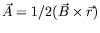 $\vec{A} = 1/2(\vec{B}\times\vec{r})$