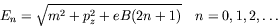 \begin{displaymath}
E_n = \sqrt{m^2 + p_z^2 + eB(2n + 1)} \quad n= 0,1,2,\dots
\end{displaymath}