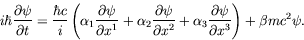 \begin{displaymath}
i\hbar\frac{\partial\psi}{\partial t} = \frac{\hbar c}{i} \l...
...3\frac{\partial\psi}{\partial
x^3} \right) + \beta mc^2\psi .
\end{displaymath}