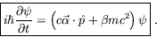 \begin{displaymath}
\fbox{$\displaystyle
i\hbar\frac{\partial\psi}{\partial t} =...
...( c \vec{\alpha} \cdot
\hat{p} + \beta mc^2 \right) \psi
$}\ .
\end{displaymath}