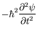 $\displaystyle -\hbar^2 \frac{\partial^2\psi}{\partial t^2}$