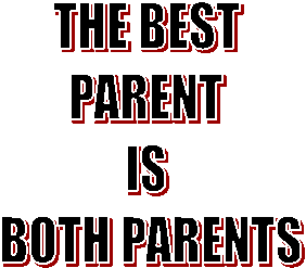THE BEST 
PARENT 
IS 
BOTH PARENTS