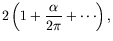 $\displaystyle 2\left( 1 + \frac{\alpha}{2\pi} +
\cdots \right) ,$