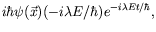 $\displaystyle i\hbar\psi(\vec{x}) (-i\lambda E/\hbar)
e^{-i\lambda Et/\hbar} ,$