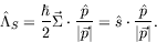 \begin{displaymath}
\hat{\Lambda}_S = \frac{\hbar}{2}
\vec{\Sigma}\cdot\frac{\ha...
...ec{p}\vert} =
\hat{s}\cdot\frac{\hat{p}}{\vert\vec{p}\vert} .
\end{displaymath}