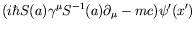 $\displaystyle (i\hbar S(a)\gamma^\mu S^{-1}(a)\partial_\mu - mc) \psi^\prime(x^\prime)$
