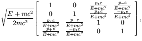 $\displaystyle \sqrt{\frac{E+mc^2}{2mc^2}} \left[
\begin{array}{cccc}
1 & 0 & \f...
...& 0 \\
\frac{p_+c}{E+mc^2} & \frac{-p_zc}{E+mc^2} & 0 & 1
\end{array} \right],$