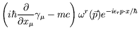 $\displaystyle \left( i\hbar \frac{\partial}{\partial x_\mu} \gamma_\mu - mc \right)
\omega^r(\vec{p})e^{-i\epsilon_rp\cdot x/\hbar}$