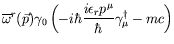 $\displaystyle \overline{\omega}^r(\vec{p})\gamma_0\left(
-i\hbar \frac{i\epsilon_rp^\mu}{\hbar} \gamma^\dagger_\mu - mc
\right)$