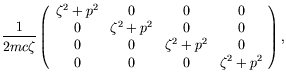 $\displaystyle \frac{1}{2mc\zeta} \left( \begin{array}{cccc}
\zeta^2+p^2 & 0 & 0...
...0 \\
0 & 0 & \zeta^2+p^2 & 0 \\
0 & 0 & 0 & \zeta^2+p^2
\end{array} \right) ,$