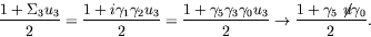 \begin{displaymath}
\frac{1+\Sigma_3u_3}{2} = \frac{1+i\gamma_1\gamma_2u_3}{2} =...
...}{2} \rightarrow
\frac{1+\gamma_5\not{\;\!\!\!u}\gamma_0}{2} .
\end{displaymath}