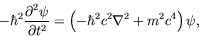 \begin{displaymath}
-\hbar^2\frac{\partial^2\psi}{\partial t^2} =
\left(-\hbar^2c^2\nabla^2+m^2c^4\right)\psi ,
\end{displaymath}