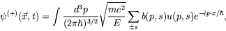 \begin{displaymath}
\psi^{(+)}(\vec{x},t) = \int \frac{d^3p}{(2\pi\hbar)^{3/2}}
...
...ac{mc^2}{E}} \sum_{\pm s} b(p,s) u(p,s) e^{-ip\cdot x/\hbar} ,
\end{displaymath}