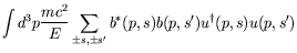 $\displaystyle \int d^3p \frac{mc^2}{E} \sum_{\pm s,\pm s^\prime}
b^*(p,s)b(p,s^\prime)u^\dagger(p,s)u(p,s^\prime)$
