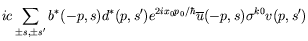 $\displaystyle ic \sum_{\pm s,\pm s^\prime} b^*(-p,s)d^*(p,s^\prime)
e^{2ix_0p_0/\hbar} \overline{u}(-p,s) \sigma^{k0} v(p,s^\prime)$
