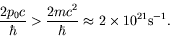 \begin{displaymath}
\frac{2p_0c}{\hbar} > \frac{2mc^2}{\hbar} \approx 2\times 10^{21}
\textrm{s}^{-1} .
\end{displaymath}
