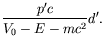 $\displaystyle \frac{p^\prime c}{V_0-E-mc^2}d^\prime .$