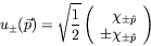 \begin{displaymath}
u_{\pm}(\vec{p}) = \sqrt{\frac{1}{2}} \left(\begin{array}{r}
\chi_{\pm\hat{p}} \\ \pm\chi_{\pm\hat{p}} \end{array}\right)
\end{displaymath}