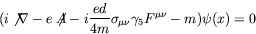 \begin{displaymath}
(i\not{\nabla} - e\not{\!\!A}- i\frac{ed}{4m} \sigma_{\mu\nu} \gamma_5
F^{\mu\nu}- m) \psi(x) = 0
\end{displaymath}