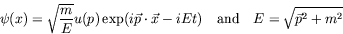 \begin{displaymath}
\psi(x) = \sqrt{\frac{m}{E}} u(p) \exp (i\vec{p}\cdot\vec{x} - iEt)
\quad\textrm{and}\quad E = \sqrt{\vec{p}^2 + m^2}
\end{displaymath}