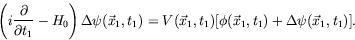 \begin{displaymath}
\left( i\frac{\partial}{\partial t_1} -H_0\right)
\Delta\psi...
...c{x}_1,t_1)[\phi(\vec{x}_1,t_1) +
\Delta\psi(\vec{x}_1,t_1)] .
\end{displaymath}