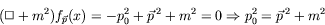 \begin{displaymath}
(\Box+m^2)f_{\vec{p}}(x) = -p_0^2 + \vec{p}^{\: 2} + m^2 = 0 \Rightarrow
p_0^2 = \vec{p}^{\: 2} + m^2
\end{displaymath}