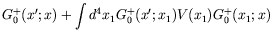 $\displaystyle G_0^+(x^\prime;x) + \int d^4x_1
G_0^+(x^\prime;x_1) V(x_1) G_0^+(x_1;x)$