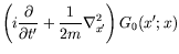 $\displaystyle \left( i\frac{\partial}{\partial t^\prime} + \frac{1}{2m}
\nabla^2_{x^\prime} \right) G_0(x^\prime;x)$