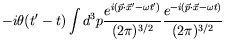 $\displaystyle -i\theta(t^\prime-t) \int d^3p
\frac{e^{i(\vec{p}\cdot\vec{x}^\pr...
...me)}}{(2\pi)^{3/2}} \frac{e^{-i(\vec{p}\cdot\vec{x} - \omega
t)}}{(2\pi)^{3/2}}$