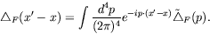 \begin{displaymath}
\triangle_F(x^\prime-x) = \int \frac{d^4p}{(2\pi)^4} e^{-ip\cdot
(x^\prime-x)} \tilde{\triangle}_F(p) .
\end{displaymath}