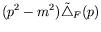 $\displaystyle (p^2 - m^2)\tilde{\triangle}_F(p)$