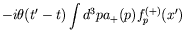 $\displaystyle -i\theta(t^\prime-t) \int d^3p a_+(p) f_p^{(+)}(x^\prime)$