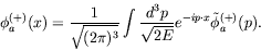 \begin{displaymath}
\phi_a^{(+)}(x) = \frac{1}{\sqrt{(2\pi)^3}} \int \frac{d^3p}{\sqrt{2E}}
e^{-ip\cdot x} \tilde{\phi}_a^{(+)}(p) .
\end{displaymath}