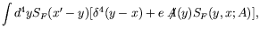 $\displaystyle \int d^4y S_F(x^\prime-y) [ \delta^4(y -x)
+e\not{\!\!A}(y) S_F(y,x;A) ],$
