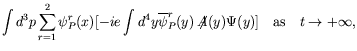 $\displaystyle \int d^3p \sum_{r=1}^2 \psi_P^r(x)
[-ie \int d^4y \overline{\psi}_P^r(y) \not{\!\!A}(y) \Psi(y) ]
\quad\textrm{as}\quad t \rightarrow +\infty ,$