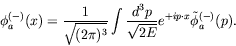 \begin{displaymath}
\phi_a^{(-)}(x) = \frac{1}{\sqrt{(2\pi)^3}} \int \frac{d^3p}{\sqrt{2E}}
e^{+ip\cdot x} \tilde{\phi}_a^{(-)}(p) .
\end{displaymath}