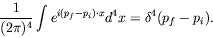 \begin{displaymath}
\frac{1}{(2\pi)^4} \int e^{i(p_f-p_i)\cdot x} d^4x = \delta^4(p_f-p_i) .
\end{displaymath}