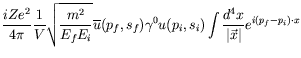 $\displaystyle \frac{iZe^2}{4\pi} \frac{1}{V} \sqrt{\frac{m^2}{E_fE_i}}
\overlin...
...) \gamma^0 u(p_i,s_i) \int \frac{d^4x}{\vert\vec{x}\vert}
e^{i(p_f-p_i)\cdot x}$